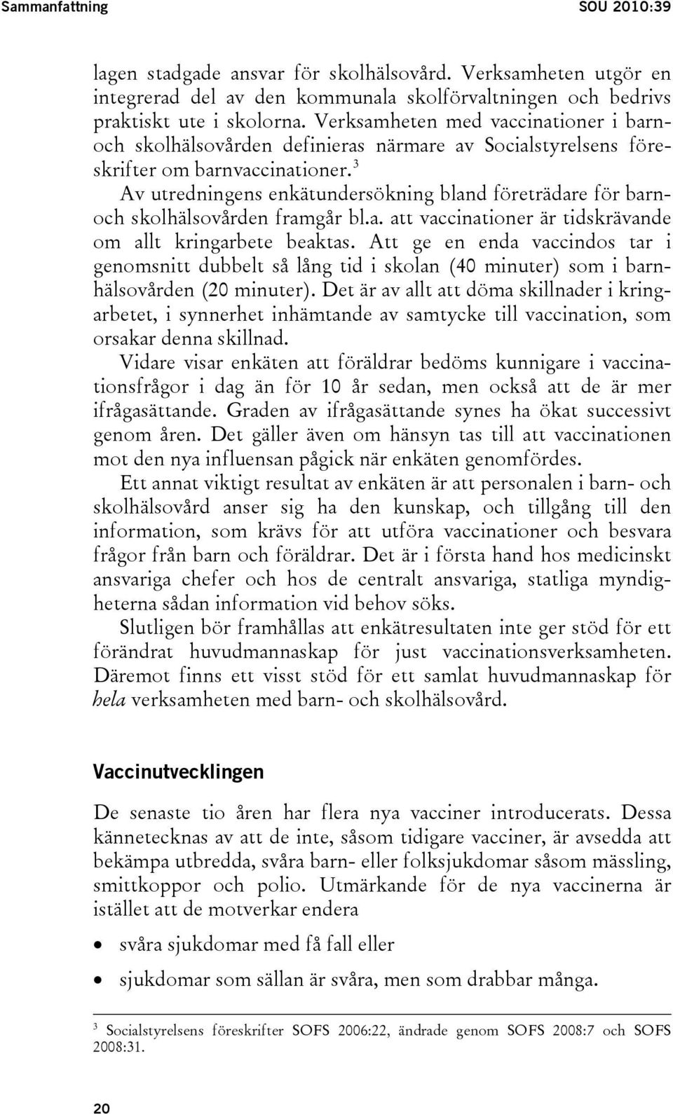 3 Av utredningens enkätundersökning bland företrädare för barnoch skolhälsovården framgår bl.a. att vaccinationer är tidskrävande om allt kringarbete beaktas.