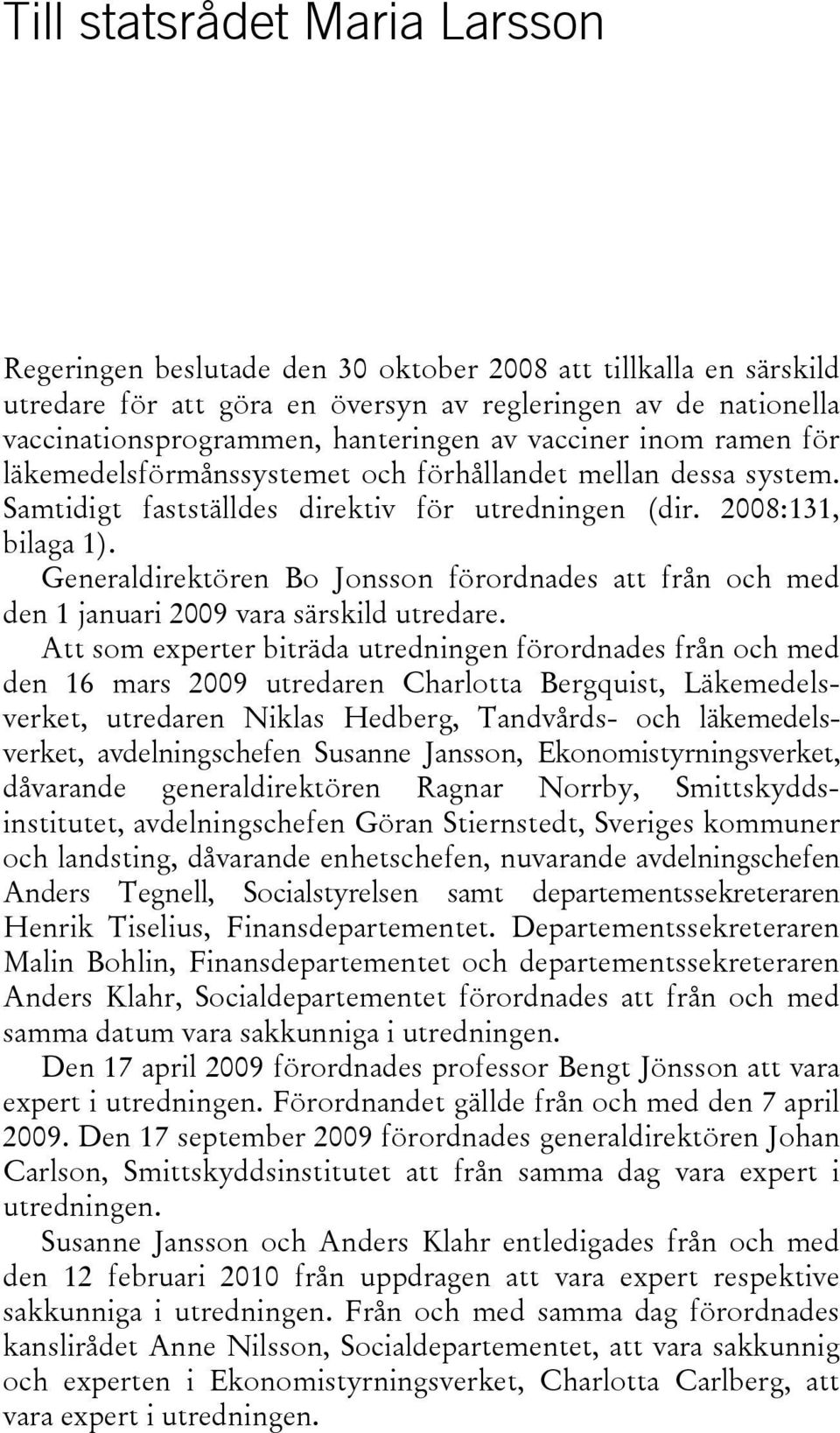 Generaldirektören Bo Jonsson förordnades att från och med den 1 januari 2009 vara särskild utredare.