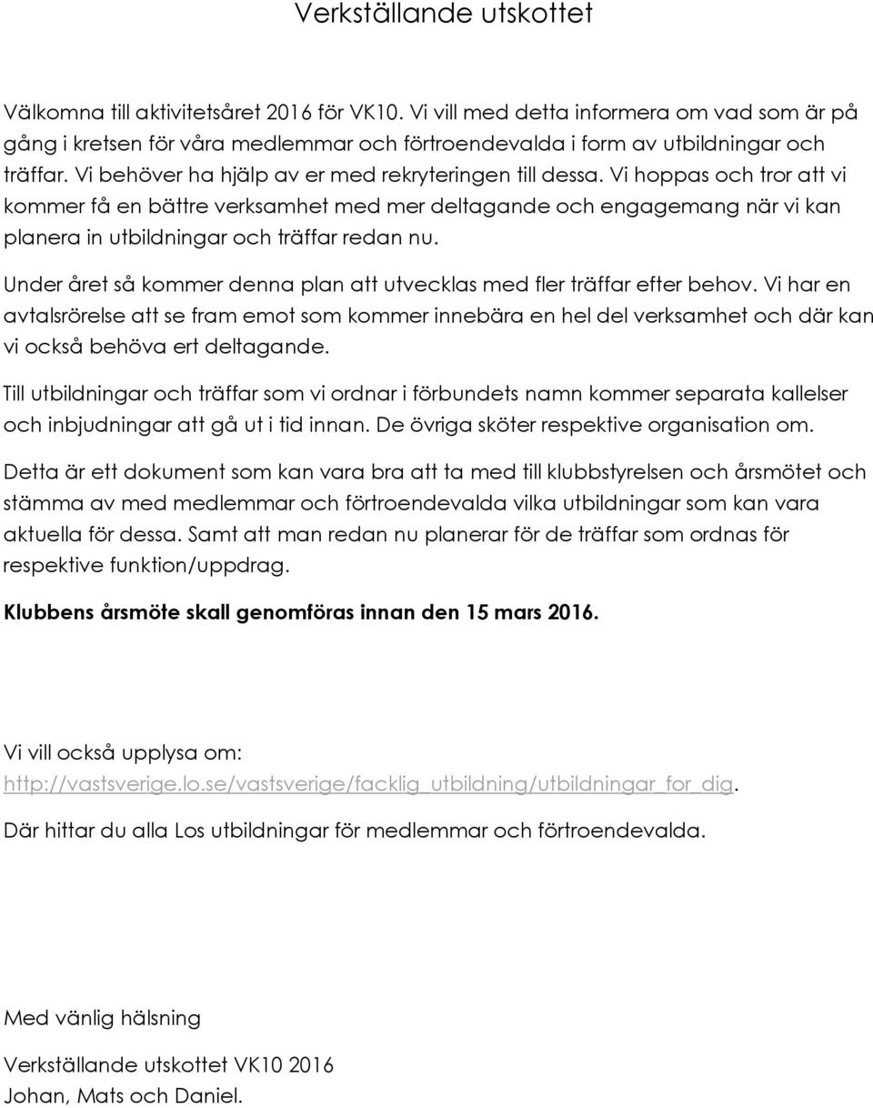 Vi hoppas och tror att vi kommer få en bättre verksamhet med mer deltagande och engagemang när vi kan planera in utbildningar och träffar redan nu.