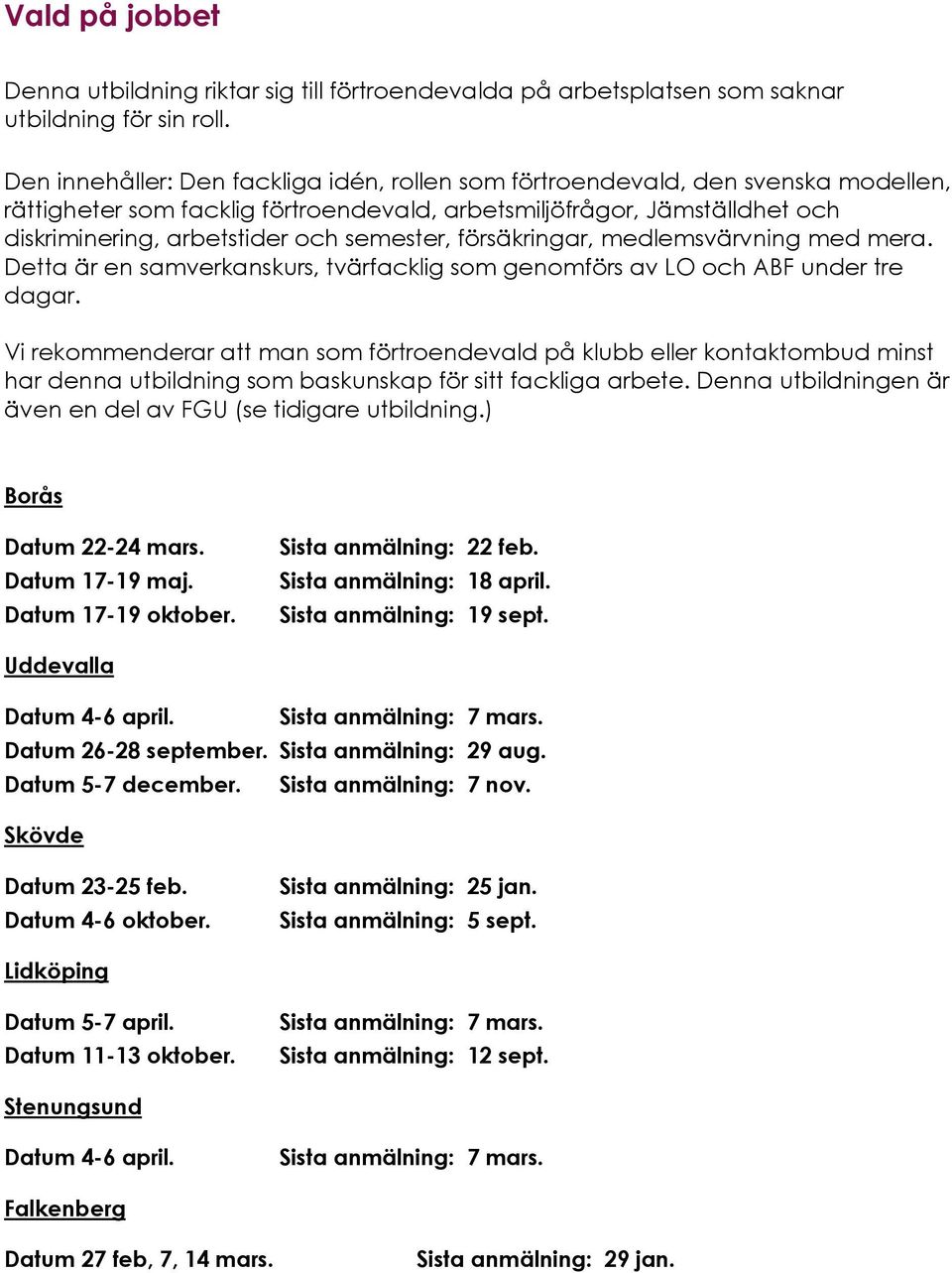 semester, försäkringar, medlemsvärvning med mera. Detta är en samverkanskurs, tvärfacklig som genomförs av LO och ABF under tre dagar.