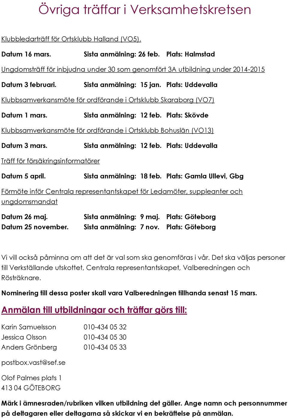 Plats: Uddevalla Klubbsamverkansmöte för ordförande i Ortsklubb Skaraborg (VO7) Datum 1 mars. Sista anmälning: 12 feb.