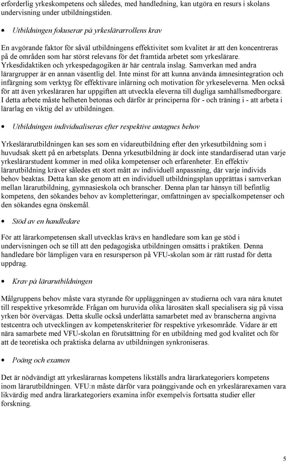 arbetet som yrkeslärare. Yrkesdidaktiken och yrkespedagogiken är här centrala inslag. Samverkan med andra lärargrupper är en annan väsentlig del.