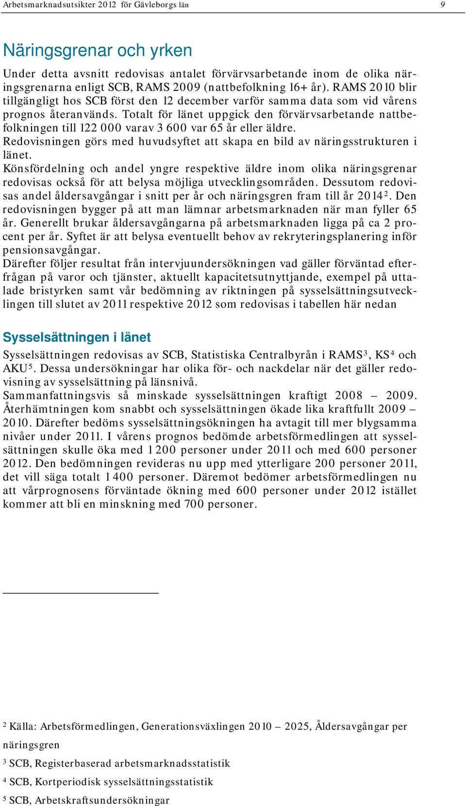 Totalt för länet uppgick den förvärvsarbetande nattbefolkningen till 122 000 varav 3 600 var 65 år eller äldre. Redovisningen görs med huvudsyftet att skapa en bild av näringsstrukturen i länet.