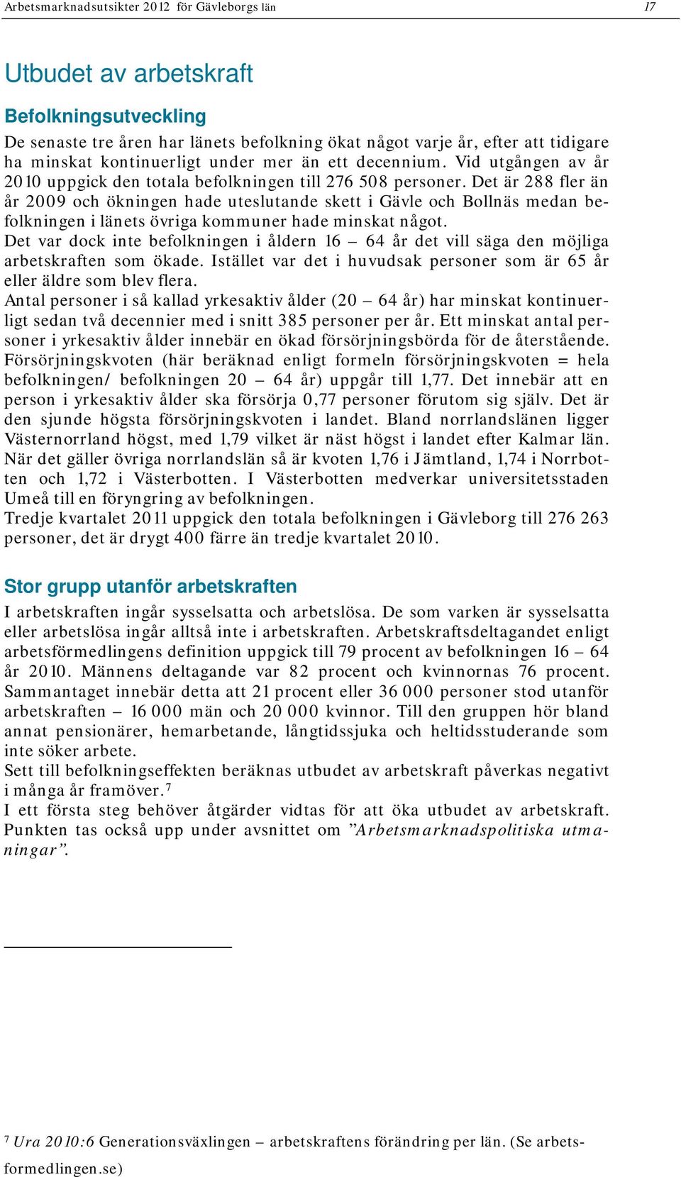 Det är 288 fler än år och ökningen hade uteslutande skett i Gävle och Bollnäs medan befolkningen i länets övriga kommuner hade minskat något.