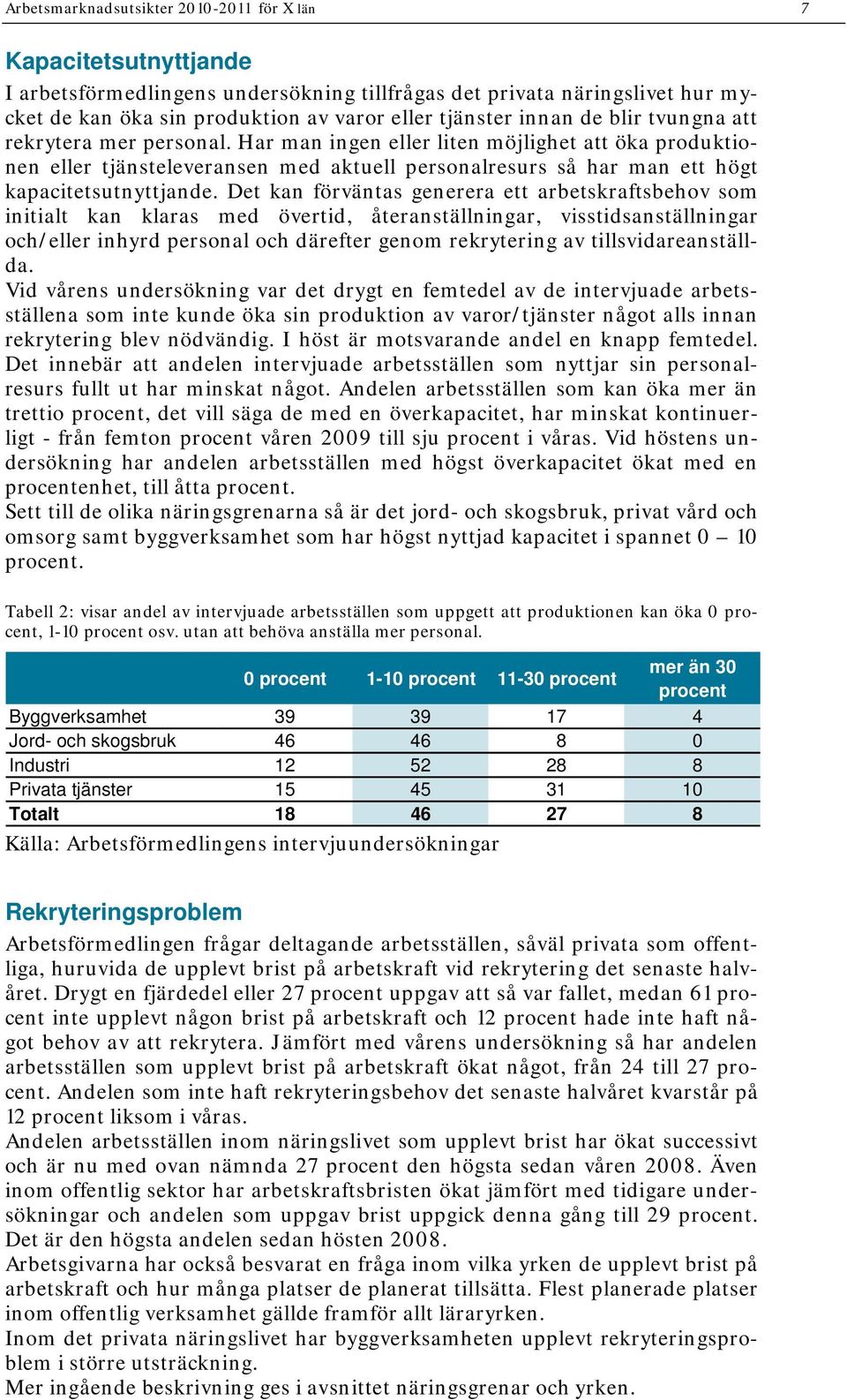 Det kan förväntas generera ett arbetskraftsbehov som initialt kan klaras med övertid, återanställningar, visstidsanställningar och/eller inhyrd personal och därefter genom rekrytering av