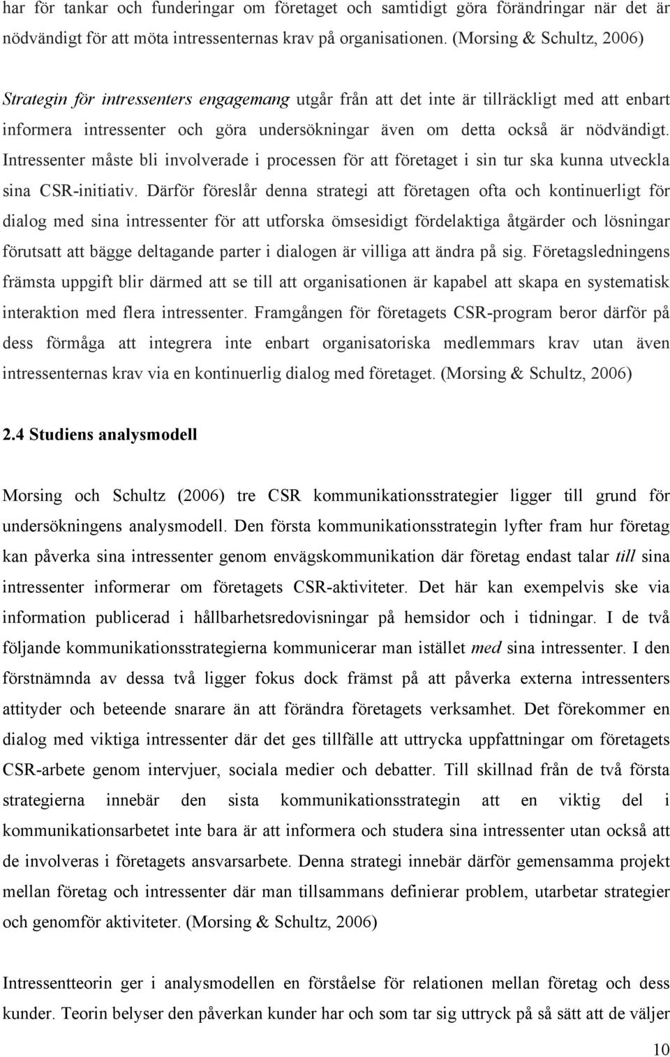 nödvändigt. Intressenter måste bli involverade i processen för att företaget i sin tur ska kunna utveckla sina CSR-initiativ.