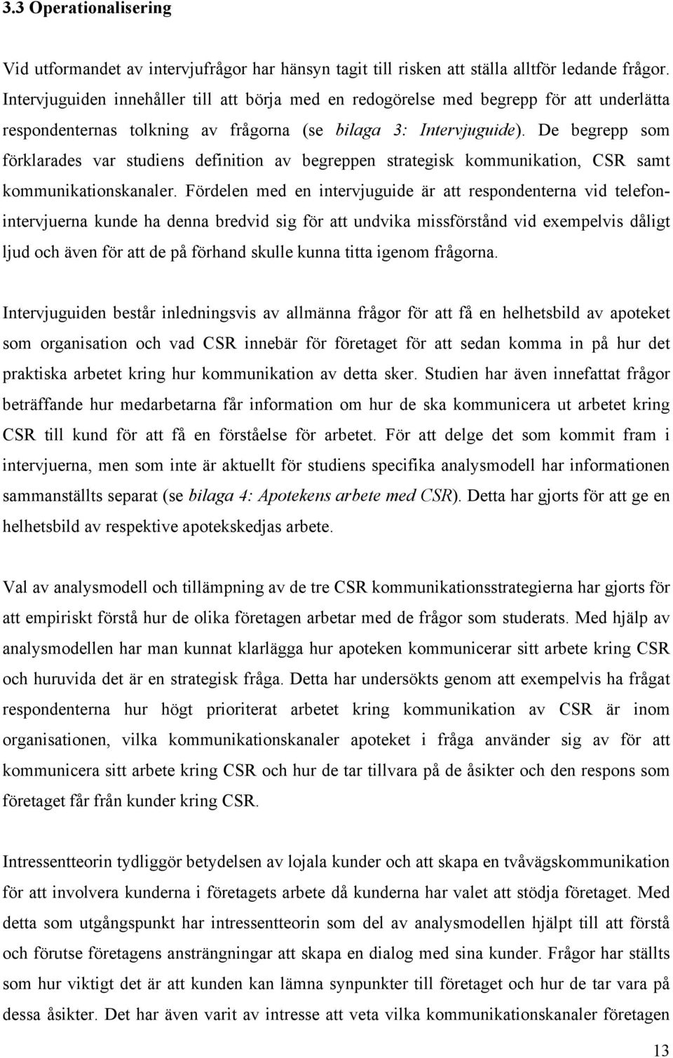 De begrepp som förklarades var studiens definition av begreppen strategisk kommunikation, CSR samt kommunikationskanaler.