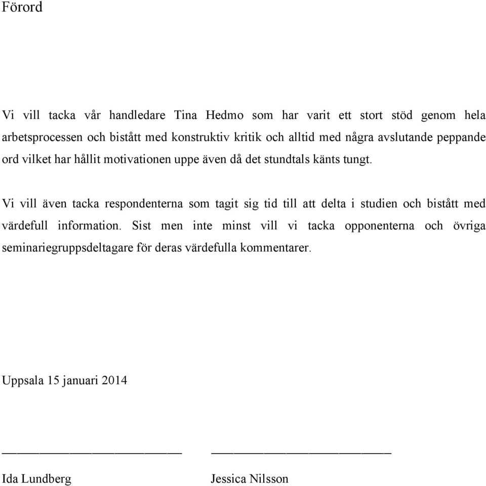 Vi vill även tacka respondenterna som tagit sig tid till att delta i studien och bistått med värdefull information.
