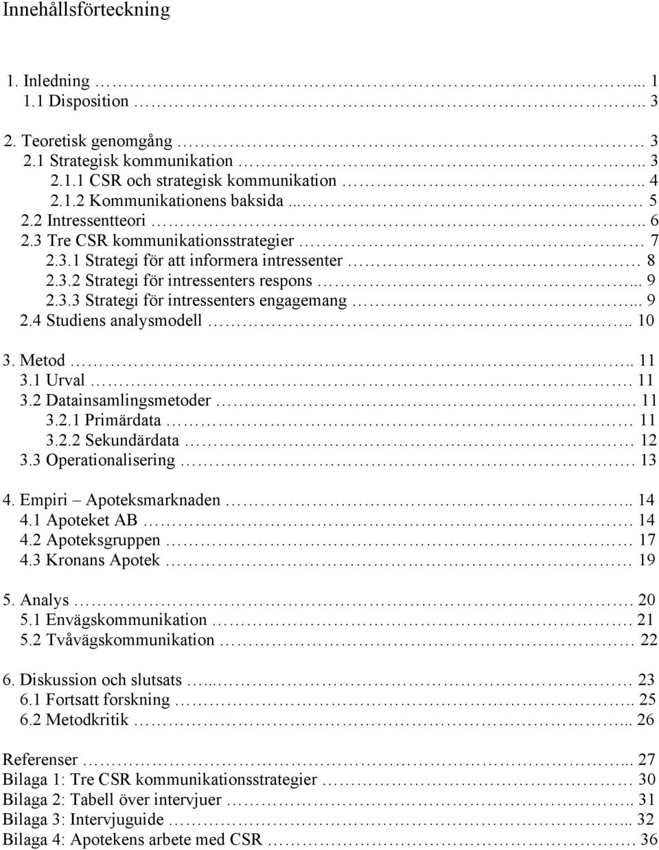 .. 9 2.4 Studiens analysmodell.. 10 3. Metod.. 11 3.1 Urval. 11 3.2 Datainsamlingsmetoder. 11 3.2.1 Primärdata 11 3.2.2 Sekundärdata 12 3.3 Operationalisering. 13 4. Empiri Apoteksmarknaden.. 14 4.