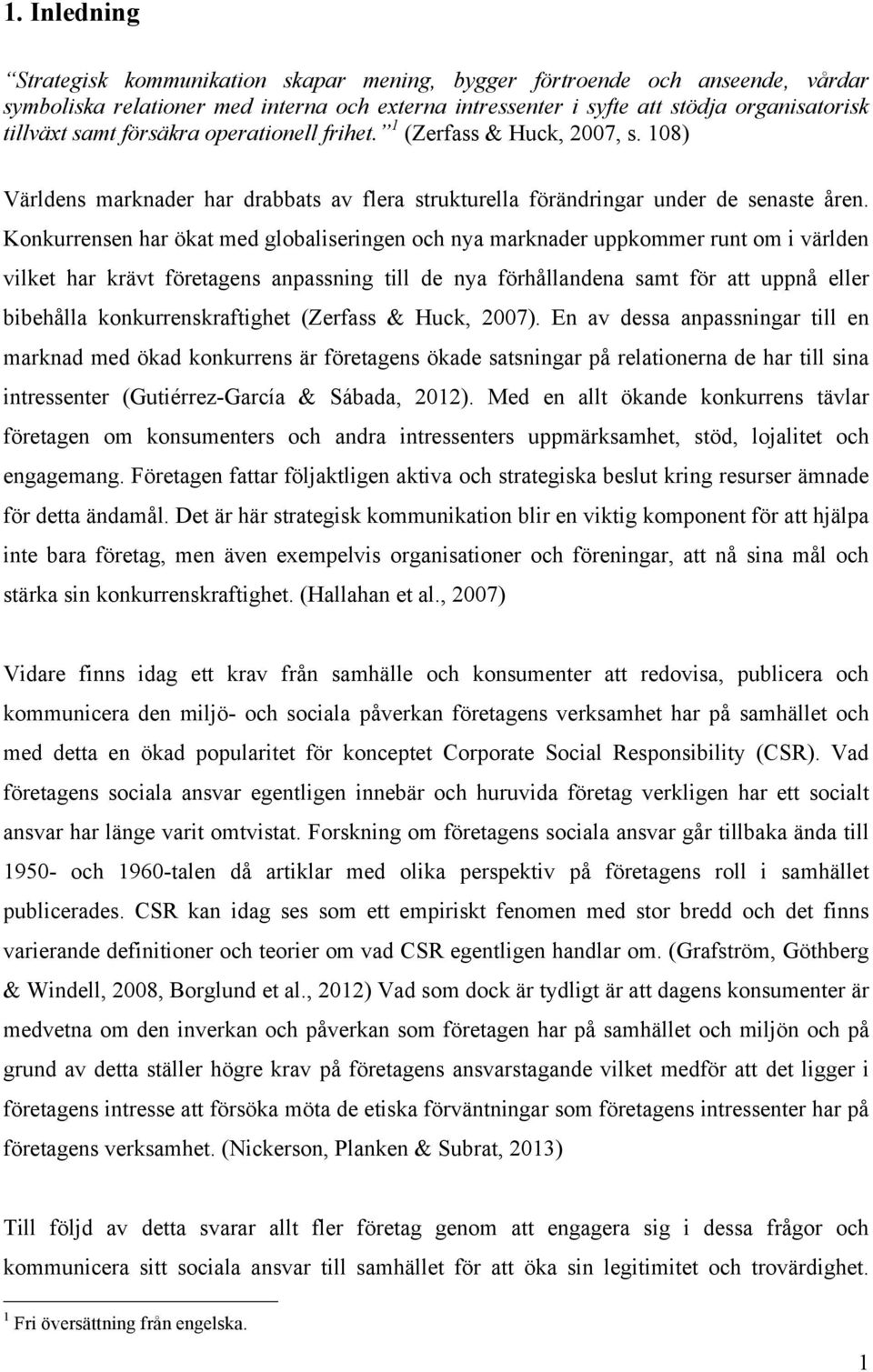 Konkurrensen har ökat med globaliseringen och nya marknader uppkommer runt om i världen vilket har krävt företagens anpassning till de nya förhållandena samt för att uppnå eller bibehålla
