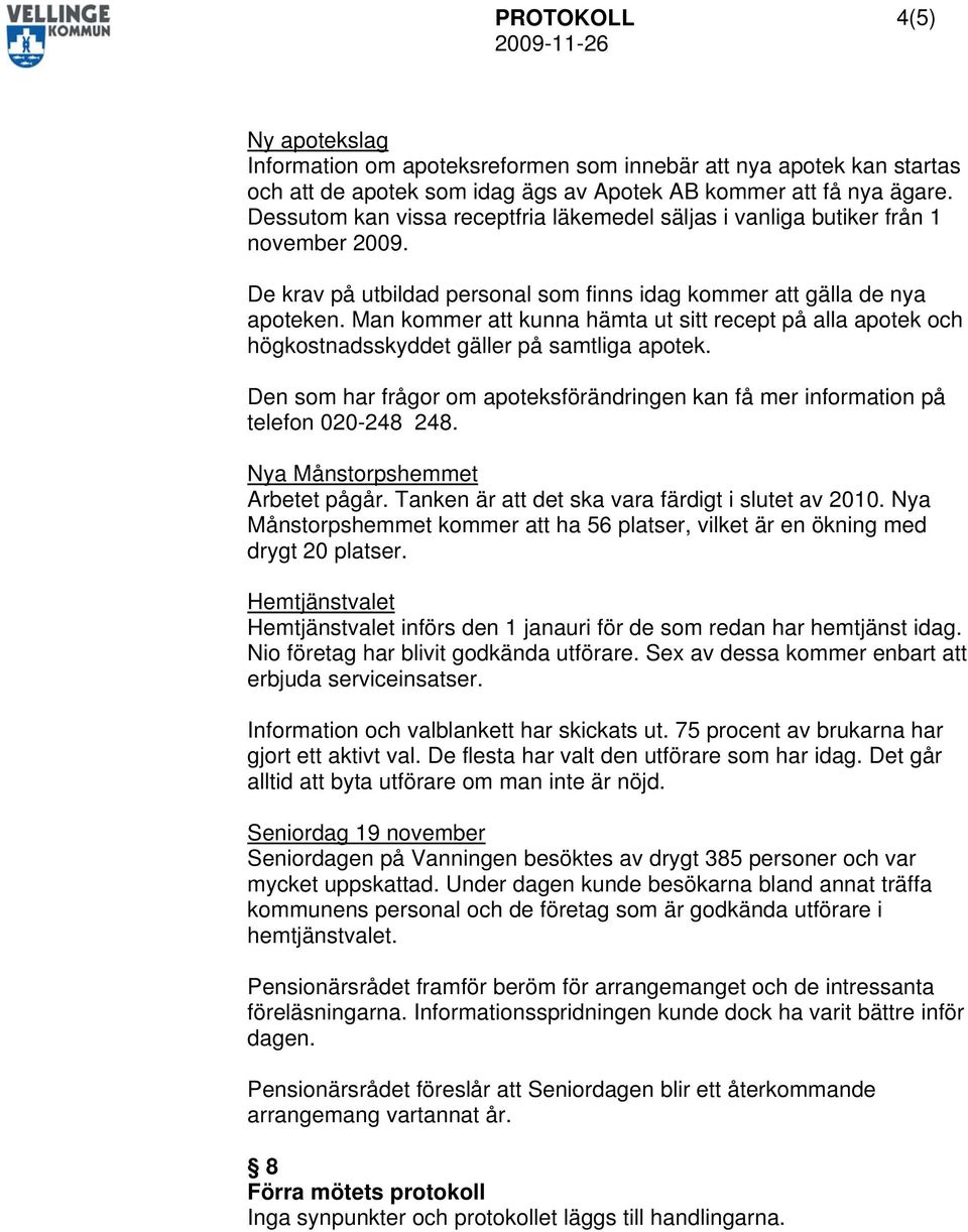 Man kommer att kunna hämta ut sitt recept på alla apotek och högkostnadsskyddet gäller på samtliga apotek. Den som har frågor om apoteksförändringen kan få mer information på telefon 020-248 248.