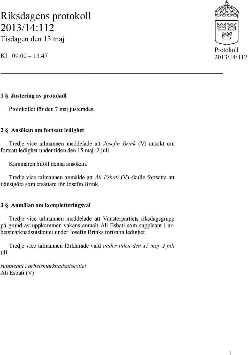 Tredje vice talmannen anmälde att Ali Esbati (V) skulle fortsätta att tjänstgöra som ersättare för Josefin Brink.