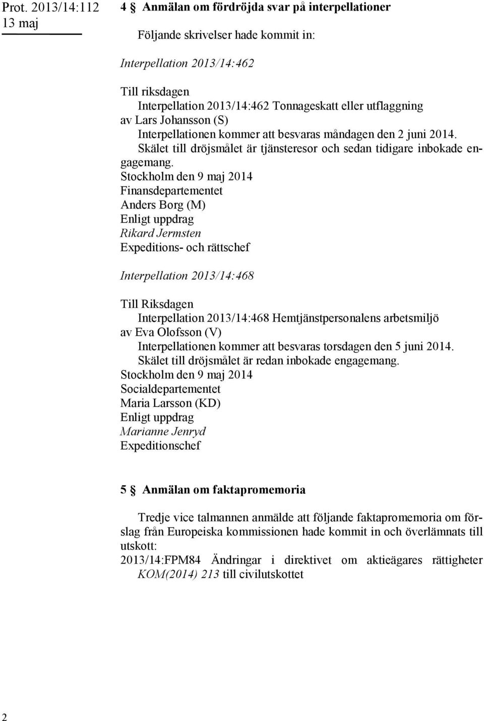 Stockholm den 9 maj 2014 Finansdepartementet Anders Borg (M) Enligt uppdrag Rikard Jermsten Expeditions- och rättschef Interpellation 2013/14:468 Till Riksdagen Interpellation 2013/14:468