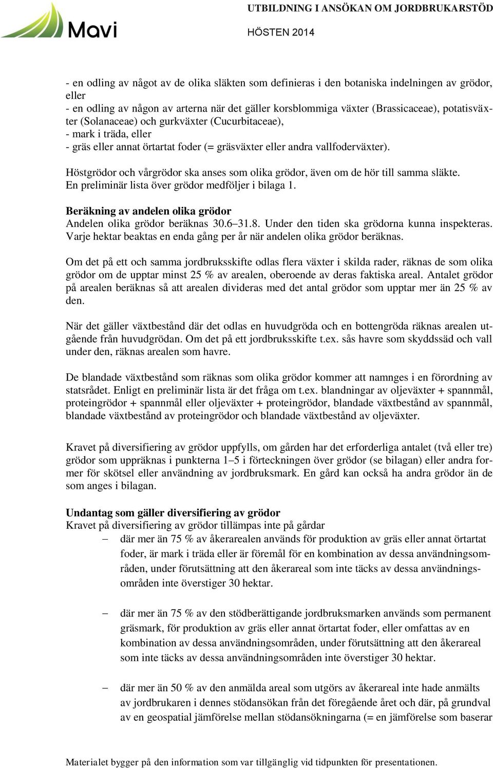 Höstgrödor och vårgrödor ska anses som olika grödor, även om de hör till samma släkte. En preliminär lista över grödor medföljer i bilaga 1.