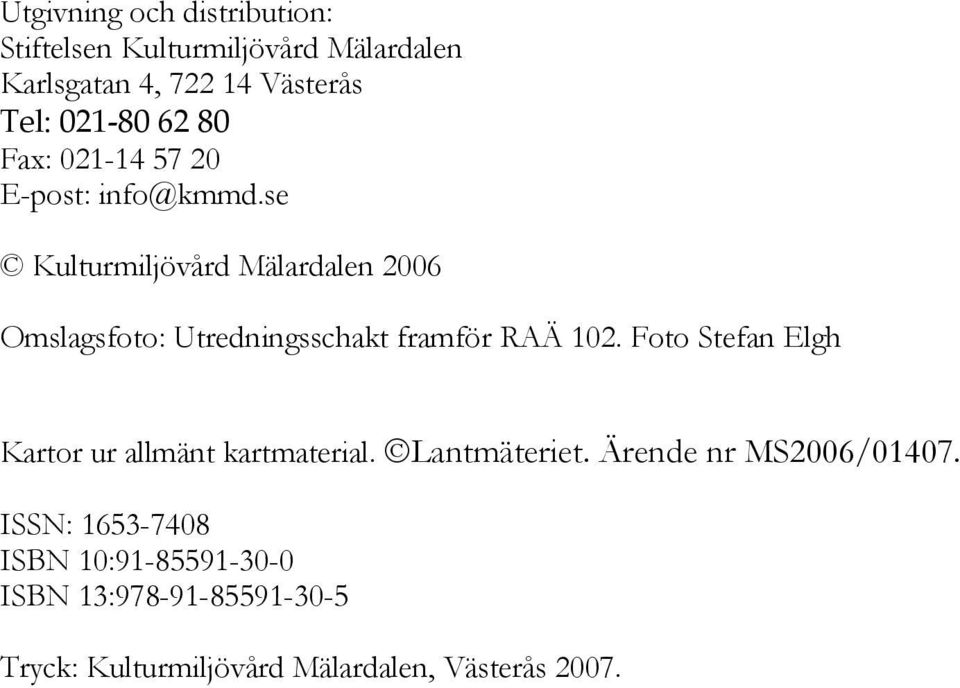 se Kulturmiljövård Mälardalen 2006 Omslagsfoto: Utredningsschakt framför RAÄ 102.