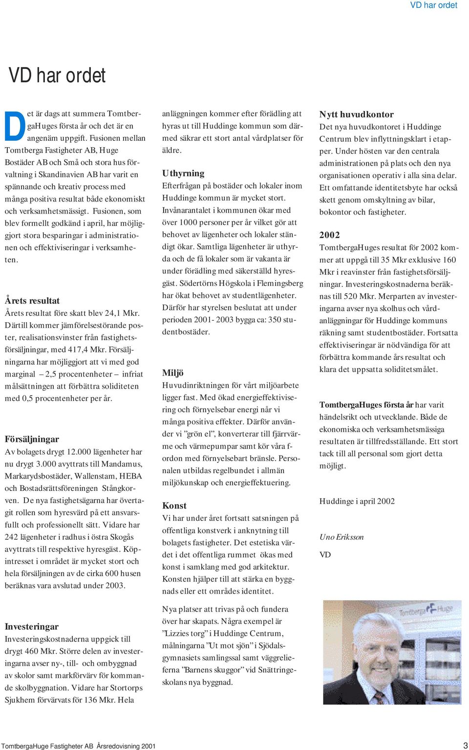 och verksamhetsmässigt. Fusionen, som blev formellt godkänd i april, har möjliggjort stora besparingar i administrationen och effektiviseringar i verksamheten.