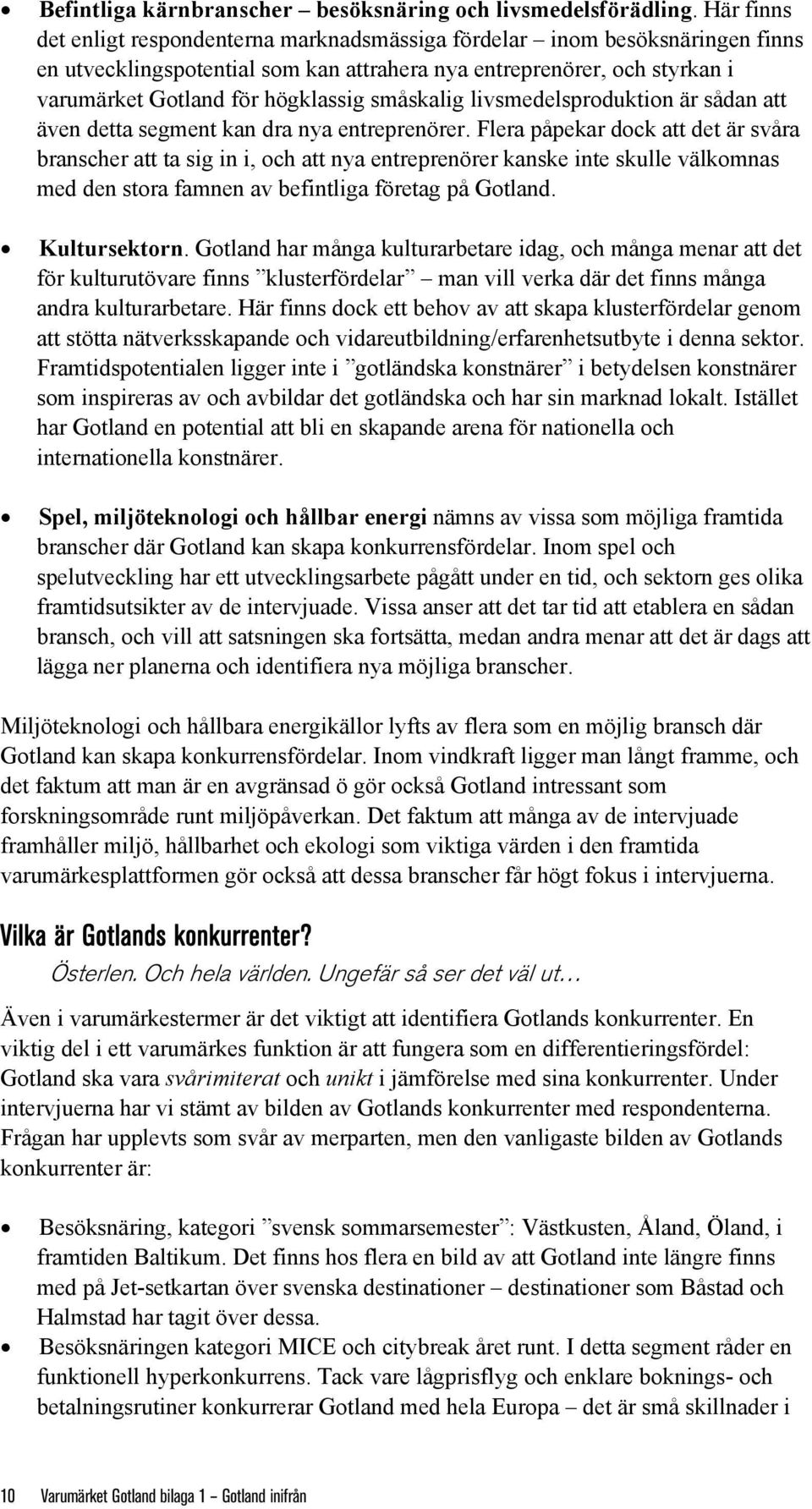 småskalig livsmedelsproduktion är sådan att även detta segment kan dra nya entreprenörer.