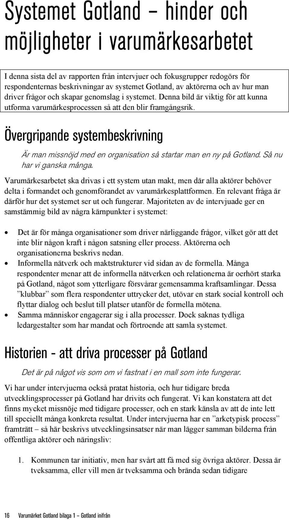 Övergripande systembeskrivning Är man missnöjd med en organisation så startar man en ny på Gotland. Så nu har vi ganska många.