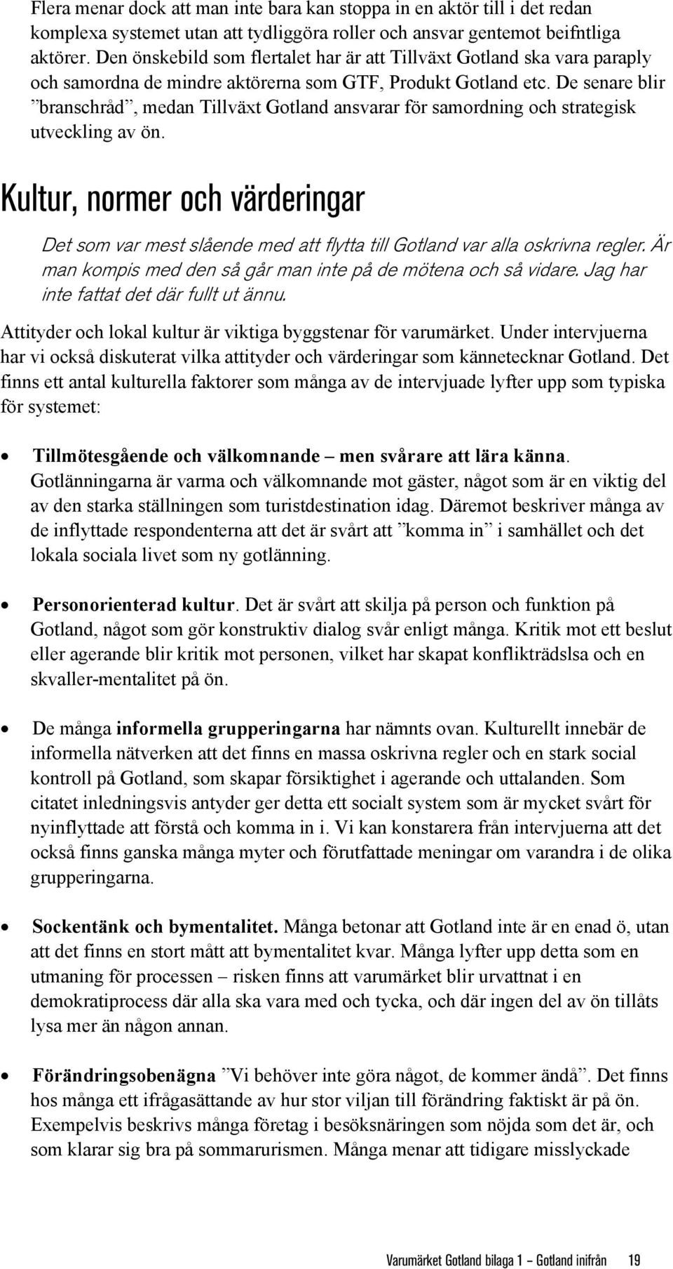 De senare blir branschråd, medan Tillväxt Gotland ansvarar för samordning och strategisk utveckling av ön.