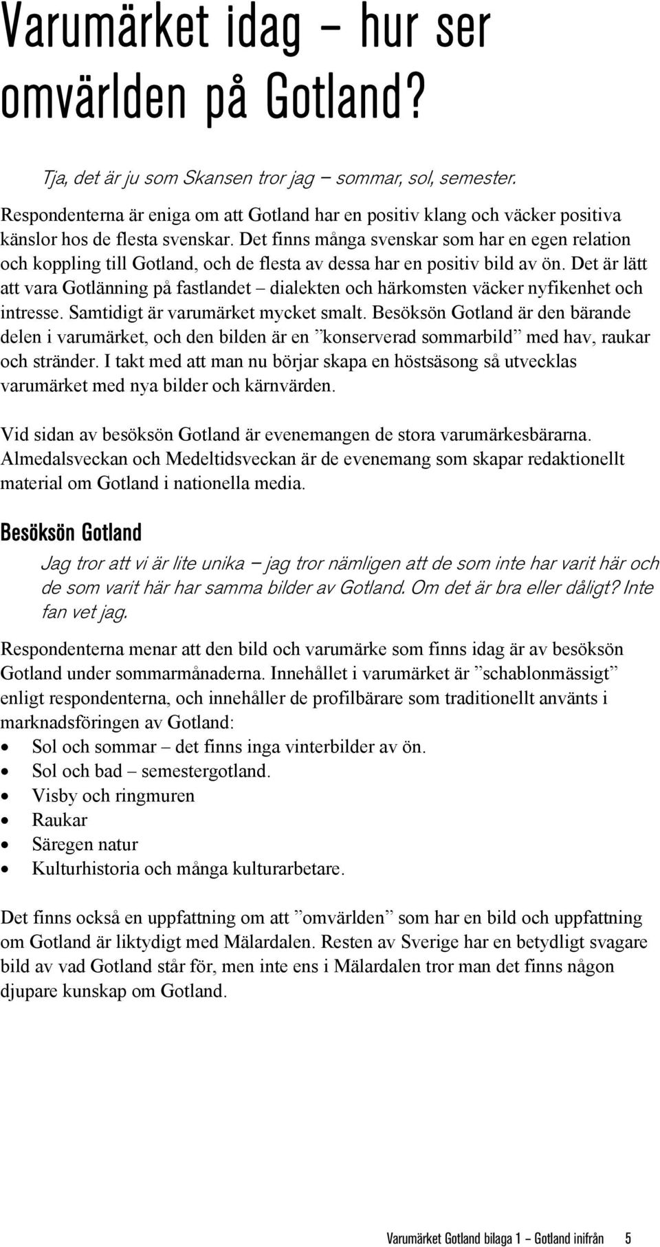 Det finns många svenskar som har en egen relation och koppling till Gotland, och de flesta av dessa har en positiv bild av ön.