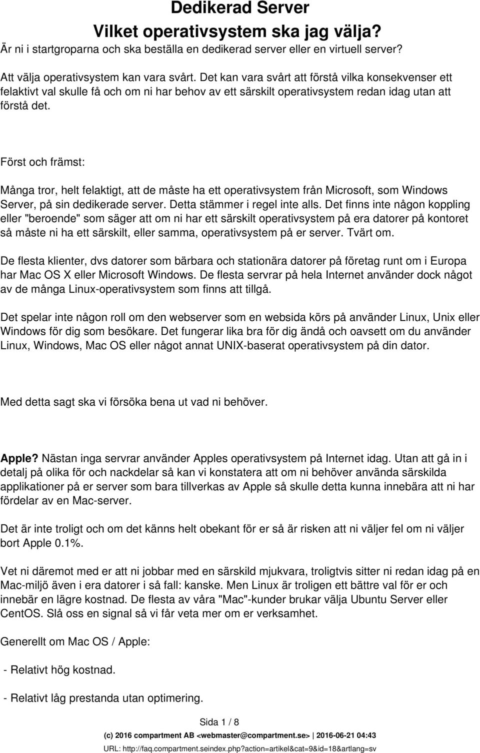 Först och främst: Många tror, helt felaktigt, att de måste ha ett operativsystem från Microsoft, som Windows Server, på sin dedikerade server. Detta stämmer i regel inte alls.