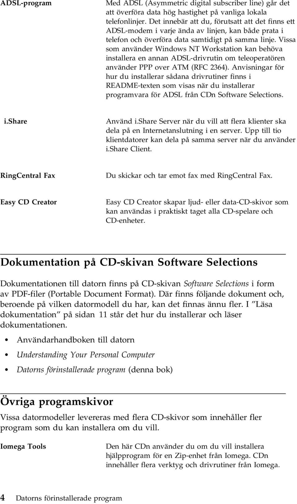 Vissa som använder Windows NT Workstation kan behöva installera en annan ADSL-drivrutin om teleoperatören använder PPP over ATM (RFC 2364).