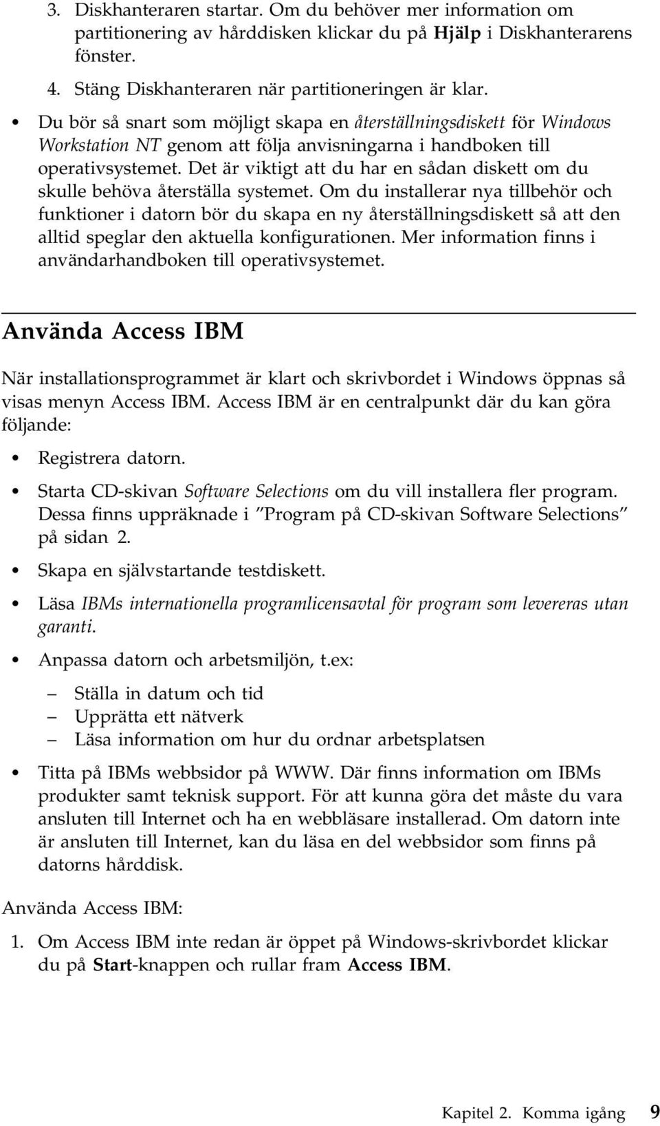 Det är viktigt att du har en sådan diskett om du skulle behöva återställa systemet.