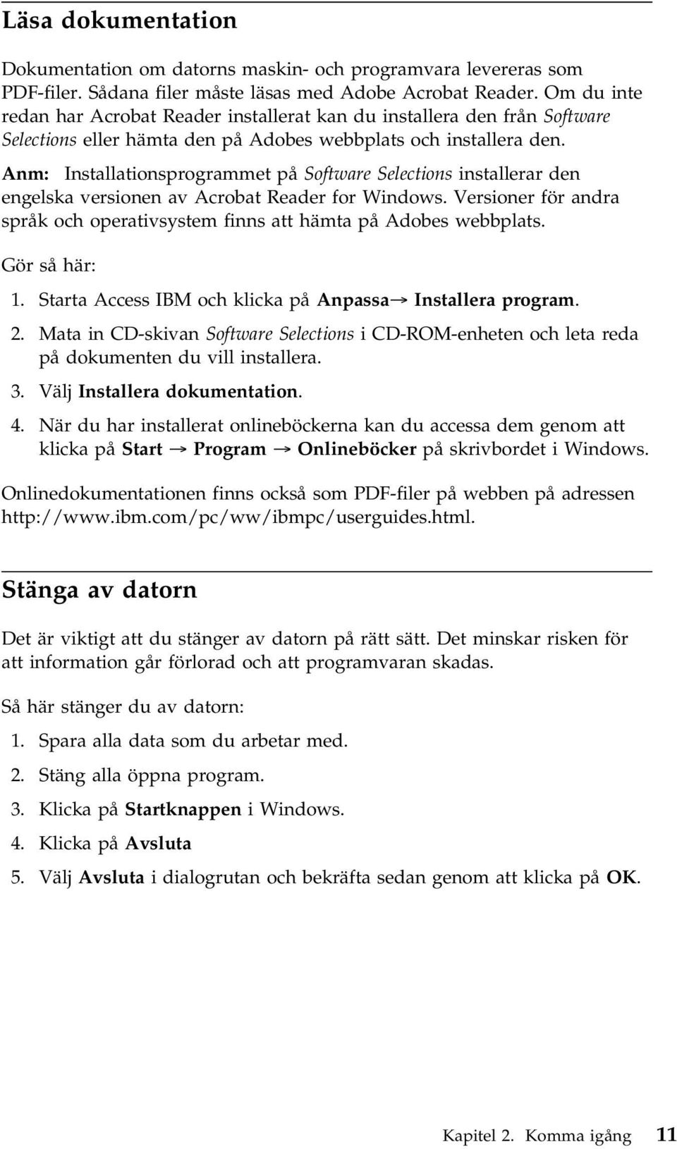 Anm: Installationsprogrammet på Software Selections installerar den engelska versionen av Acrobat Reader for Windows. Versioner för andra språk och operativsystem finns att hämta på Adobes webbplats.