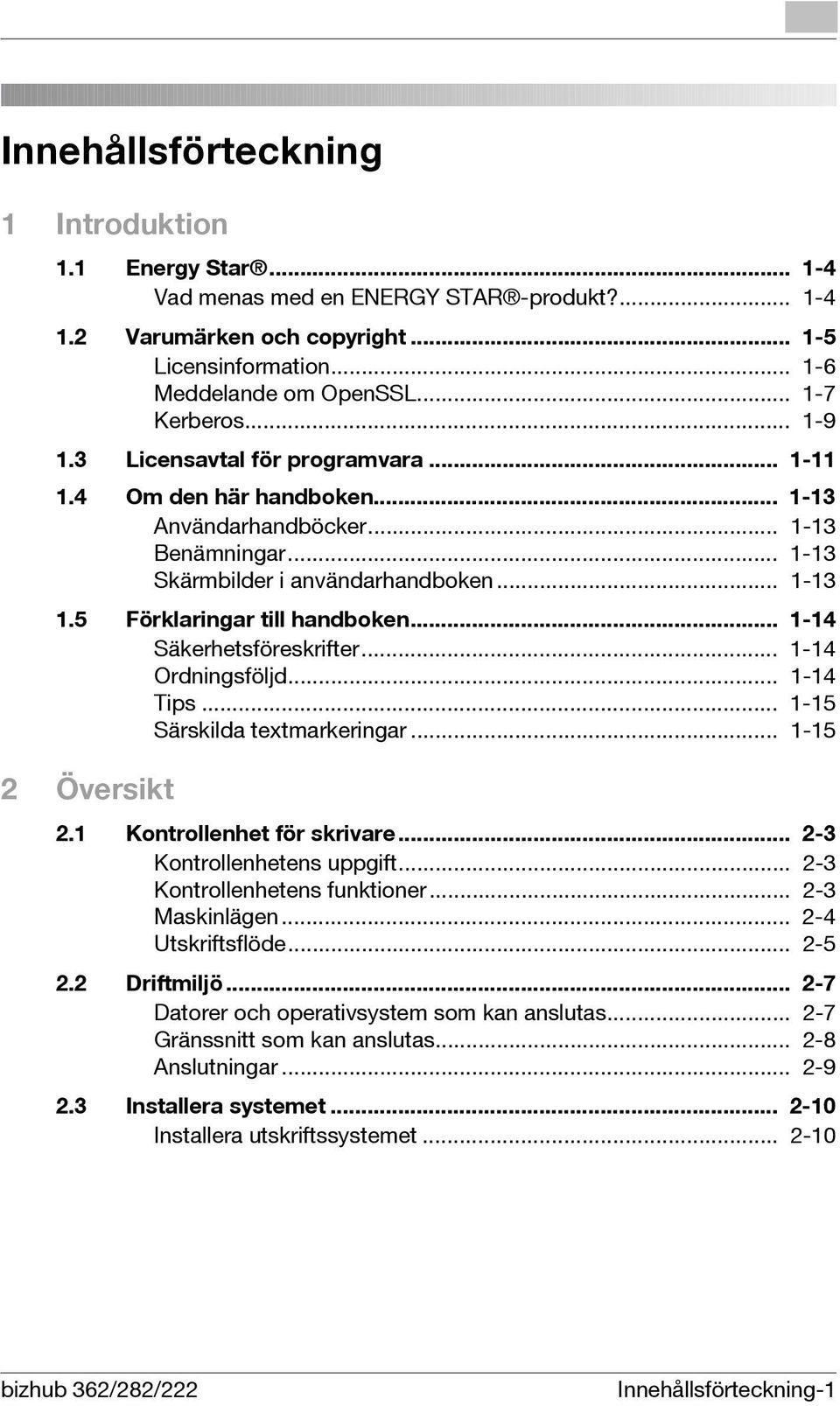 5 Förklaringar till handboken... 1-14 Säkerhetsföreskrifter... 1-14 Ordningsföljd... 1-14 Tips... 1-15 Särskilda textmarkeringar... 1-15 2 Översikt 2.1 Kontrollenhet för skrivare.