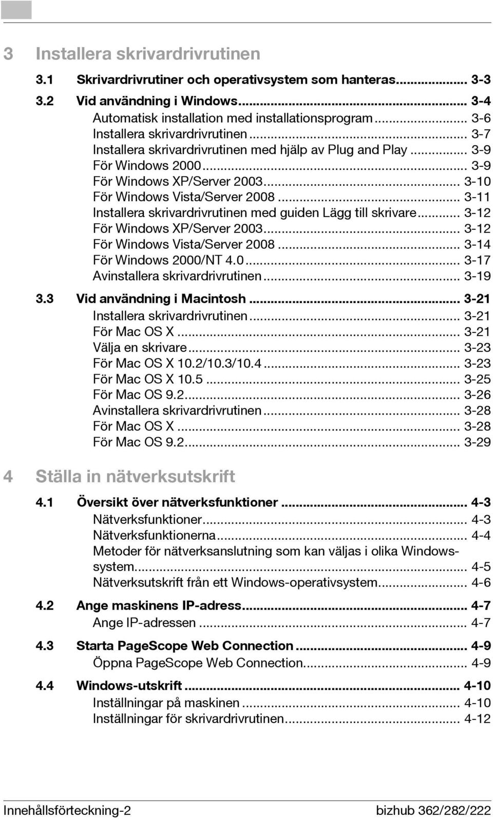 .. 3-11 Installera skrivardrivrutinen med guiden Lägg till skrivare... 3-12 För Windows XP/Server 2003... 3-12 För Windows Vista/Server 2008... 3-14 För Windows 2000/NT 4.0... 3-17 Avinstallera skrivardrivrutinen.
