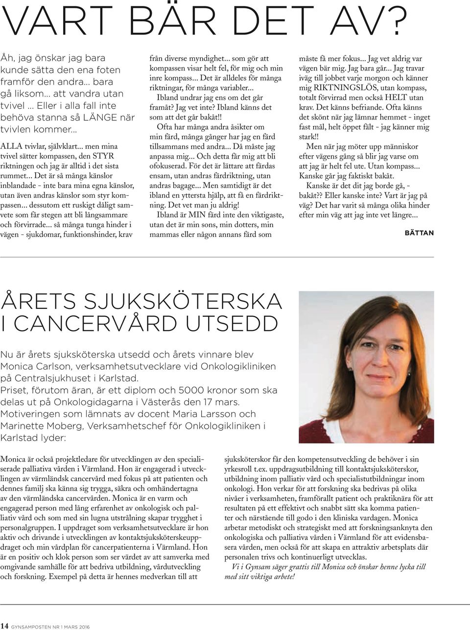 .. Det är så många känslor inblandade - inte bara mina egna känslor, utan även andras känslor som styr kompassen... dessutom ett ruskigt dåligt samvete som får stegen att bli långsammare och förvirrade.