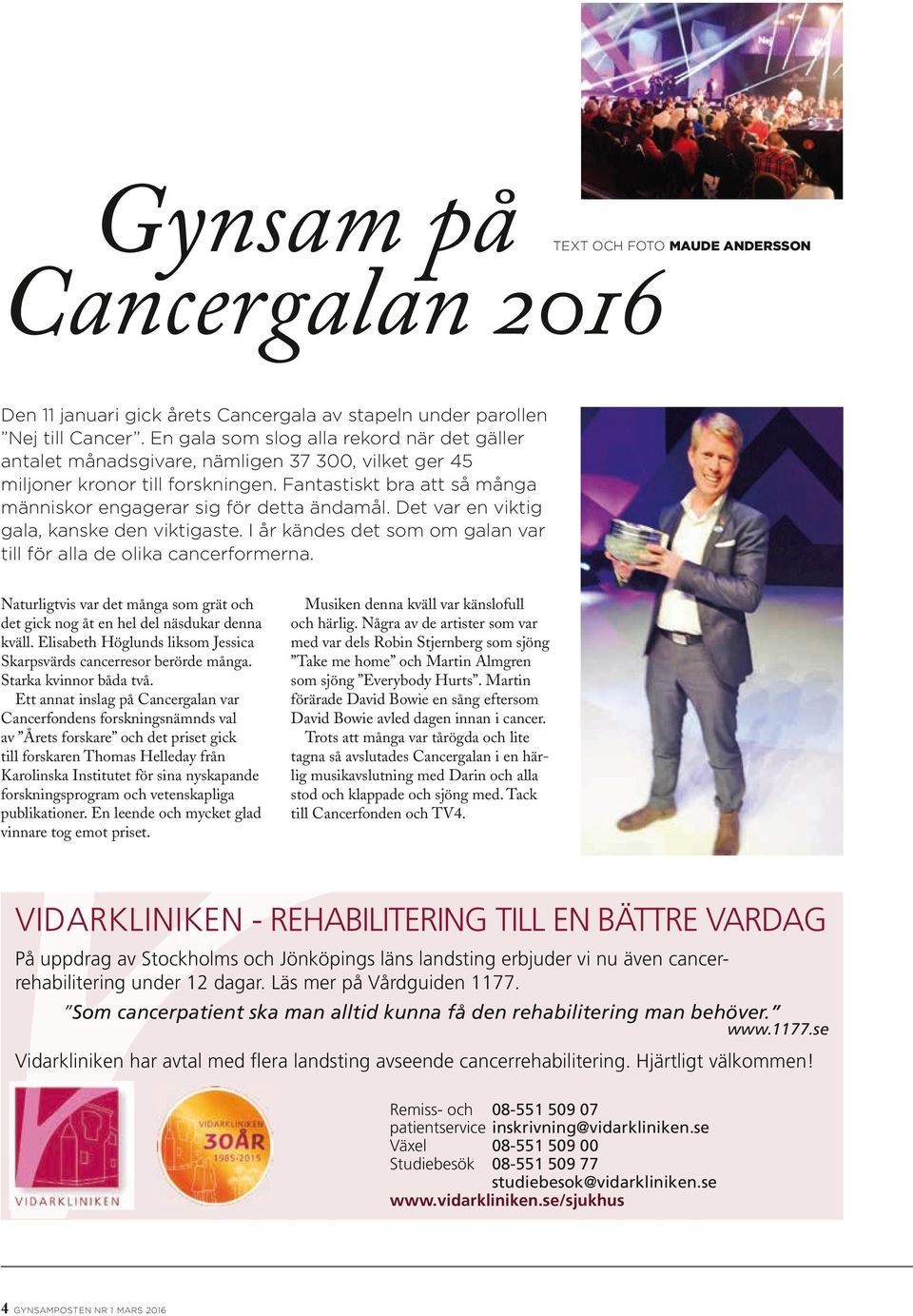 Fantastiskt bra att så många människor engagerar sig för detta ändamål. Det var en viktig gala, kanske den viktigaste. I år kändes det som om galan var till för alla de olika cancerformerna.