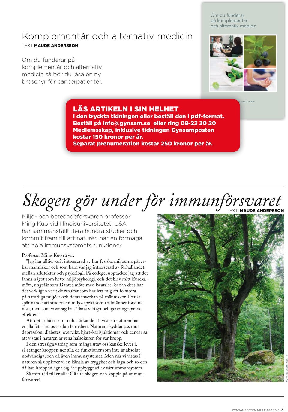 se eller ring 08-23 30 20 Medlemsskap, inklusive tidningen Gynsamposten kostar 150 kronor per år. Separat prenumeration kostar 250 kronor per år.