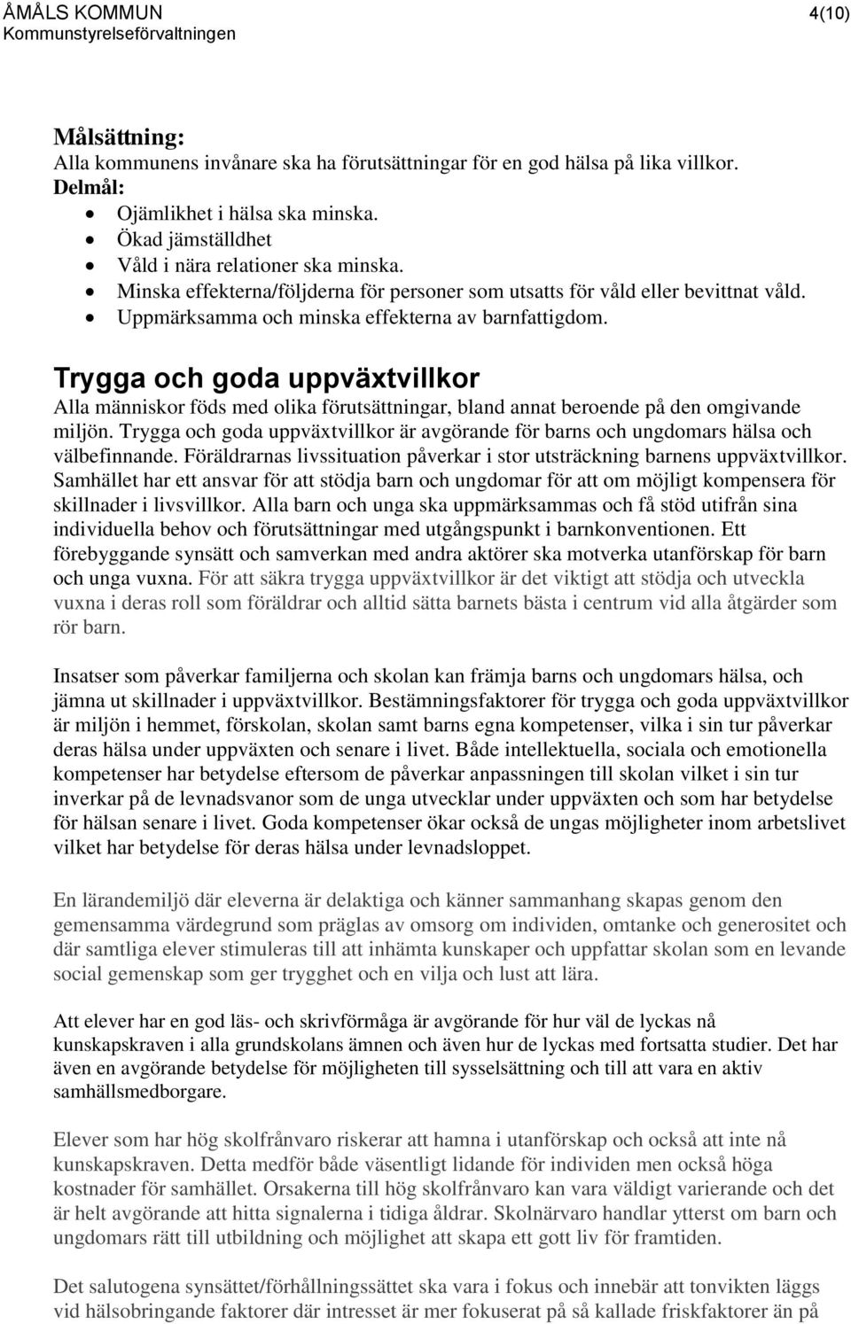 Trygga och goda uppväxtvillkor Alla människor föds med olika förutsättningar, bland annat beroende på den omgivande miljön.