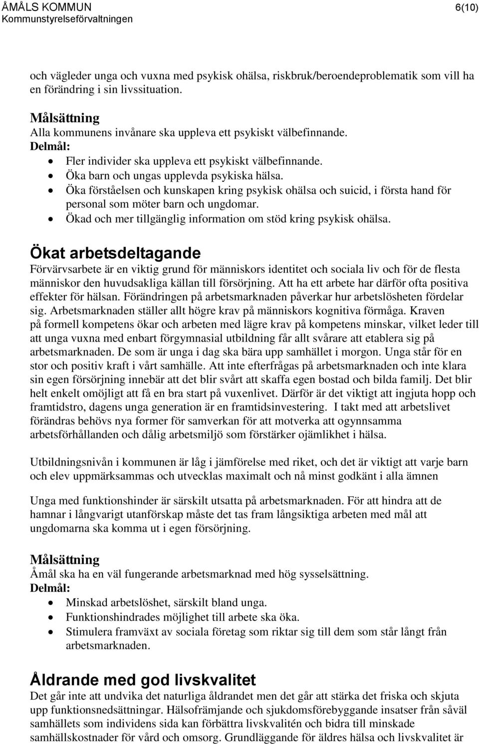 Öka förståelsen och kunskapen kring psykisk ohälsa och suicid, i första hand för personal som möter barn och ungdomar. Ökad och mer tillgänglig information om stöd kring psykisk ohälsa.