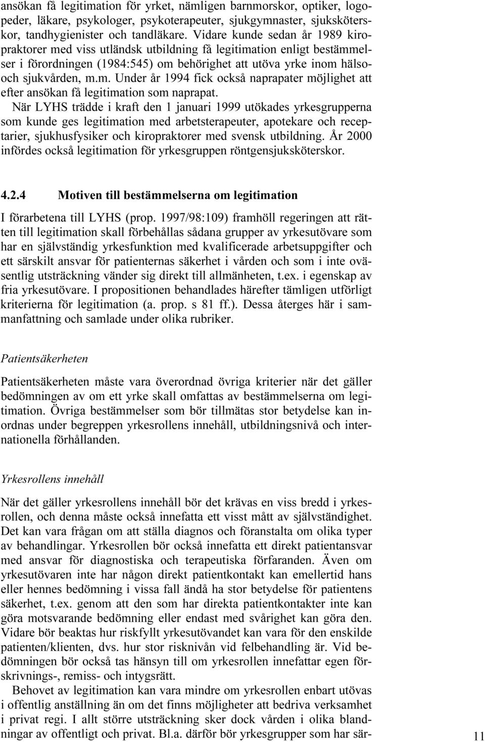 När LYHS trädde i kraft den 1 januari 1999 utökades yrkesgrupperna som kunde ges legitimation med arbetsterapeuter, apotekare och receptarier, sjukhusfysiker och kiropraktorer med svensk utbildning.