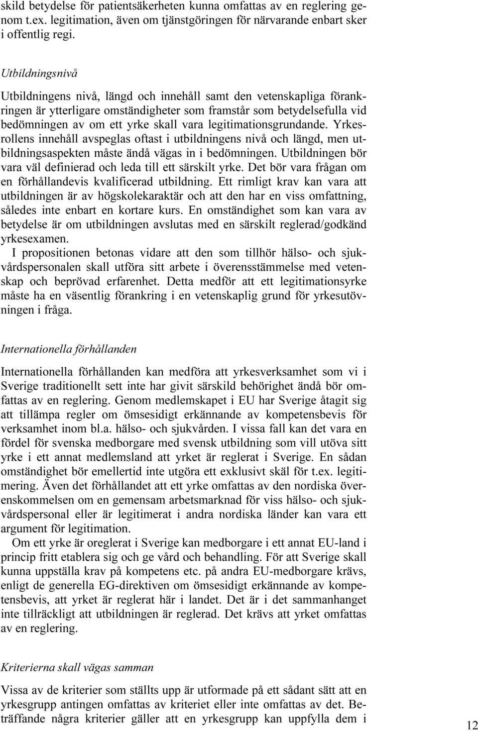 legitimationsgrundande. Yrkesrollens innehåll avspeglas oftast i utbildningens nivå och längd, men utbildningsaspekten måste ändå vägas in i bedömningen.