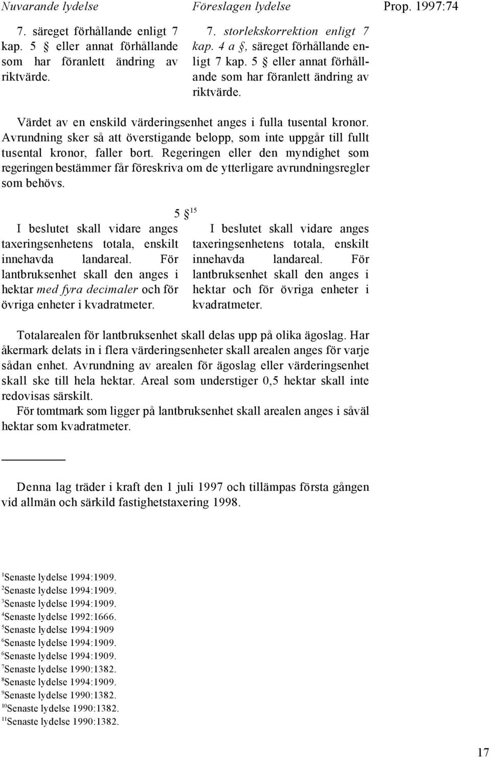 Värdet av en enskild värderingsenhet anges i fulla tusental kronor. Avrundning sker så att överstigande belopp, som inte uppgår till fullt tusental kronor, faller bort.