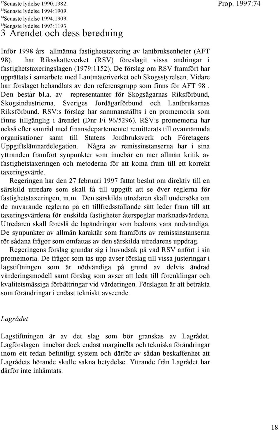 De förslag om RSV framfört har upprättats i samarbete med Lantmäteriverket och Skogsstyrelsen. Vidare har förslaget behandlats av den referensgrupp som finns för AFT 98. Den består bl.a. av representanter för Skogsägarnas Riksförbund, Skogsindustrierna, Sveriges Jordägarförbund och Lantbrukarnas Riksförbund.