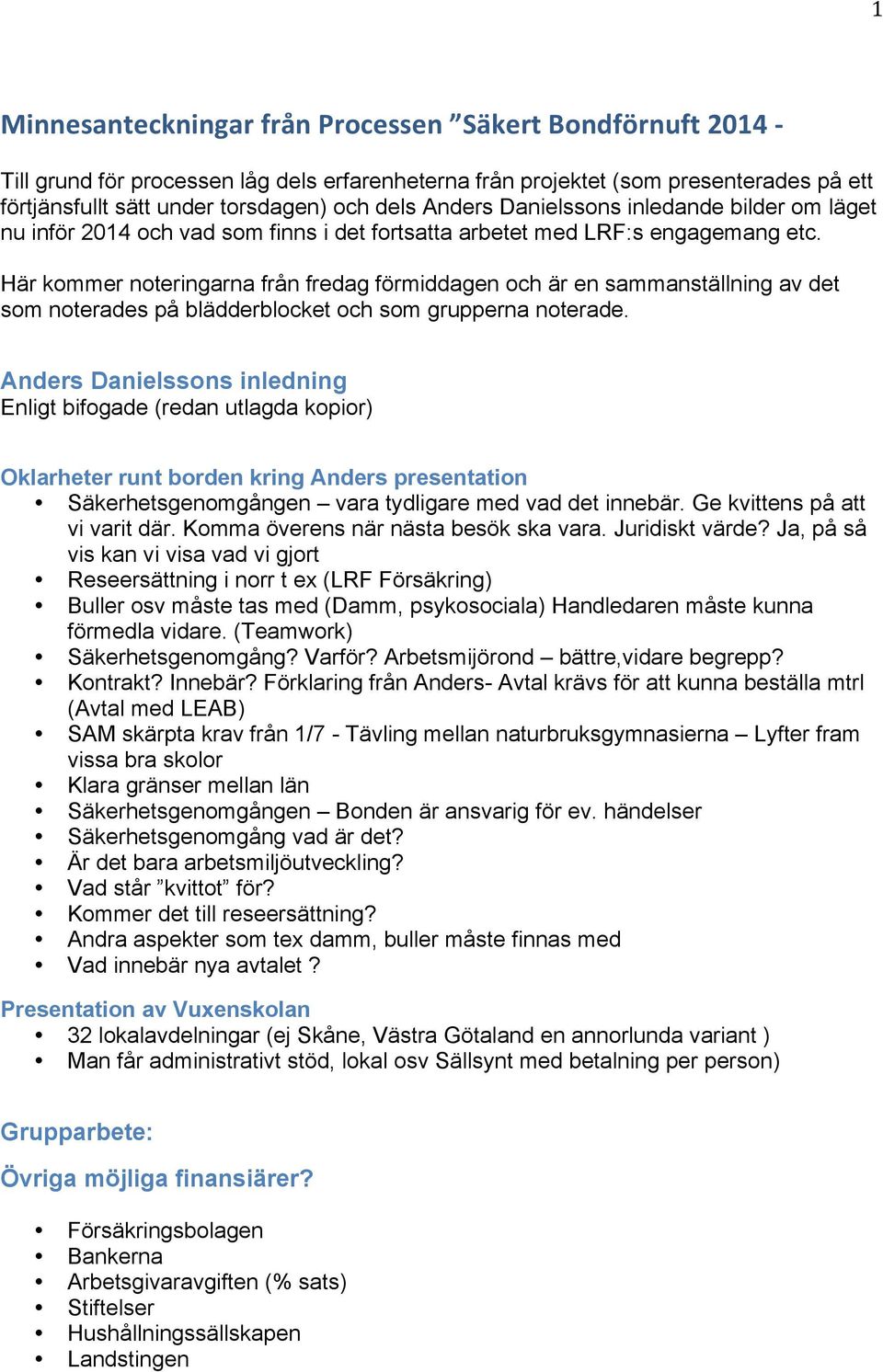 Här kommer noteringarna från fredag förmiddagen och är en sammanställning av det som noterades på blädderblocket och som grupperna noterade.