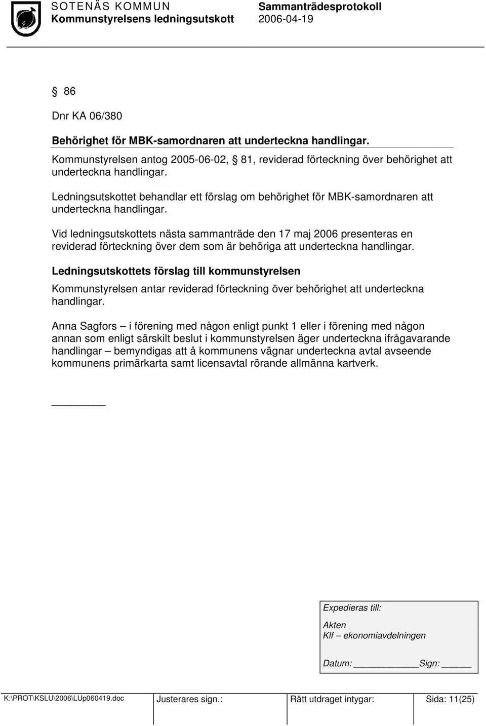 Vid ledningsutskottets nästa sammanträde den 17 maj 2006 presenteras en reviderad förteckning över dem som är behöriga att underteckna handlingar.