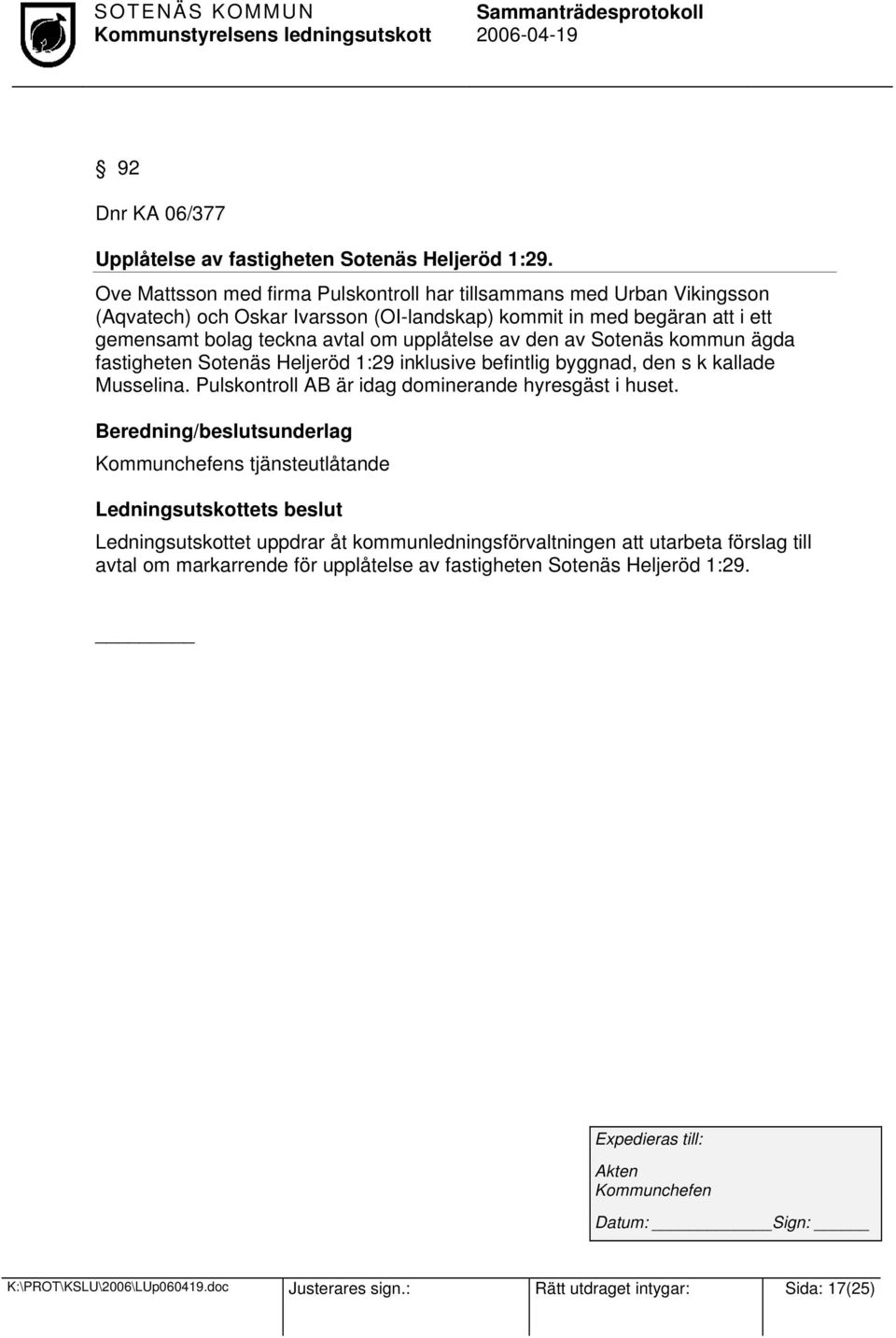 upplåtelse av den av Sotenäs kommun ägda fastigheten Sotenäs Heljeröd 1:29 inklusive befintlig byggnad, den s k kallade Musselina. Pulskontroll AB är idag dominerande hyresgäst i huset.