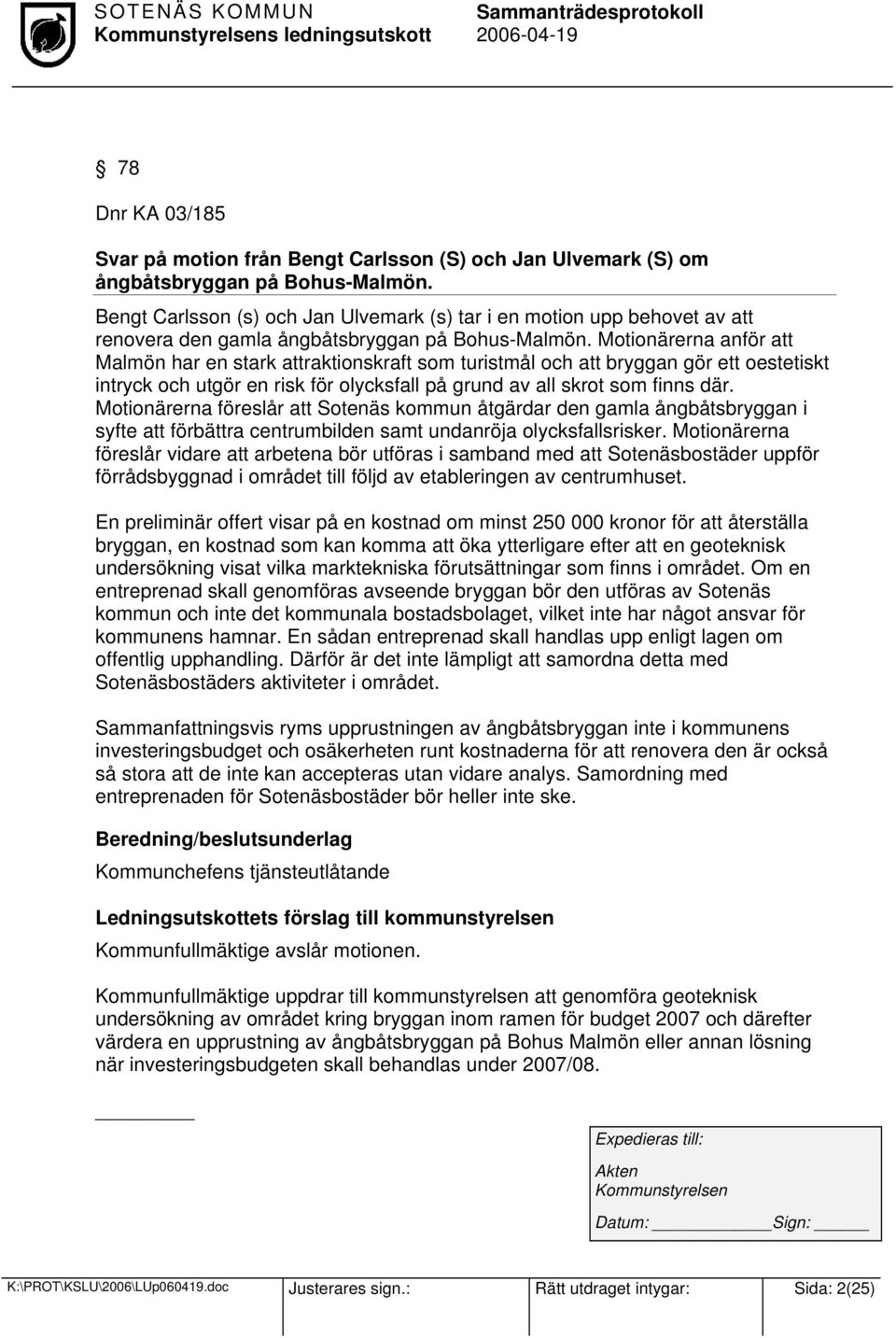 Motionärerna anför att Malmön har en stark attraktionskraft som turistmål och att bryggan gör ett oestetiskt intryck och utgör en risk för olycksfall på grund av all skrot som finns där.