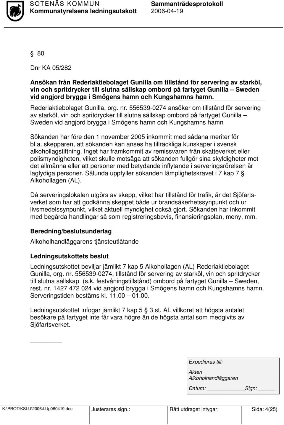 556539-0274 ansöker om tillstånd för servering av starköl, vin och spritdrycker till slutna sällskap ombord på fartyget Gunilla Sweden vid angjord brygga i Smögens hamn och Kungshamns hamn Sökanden