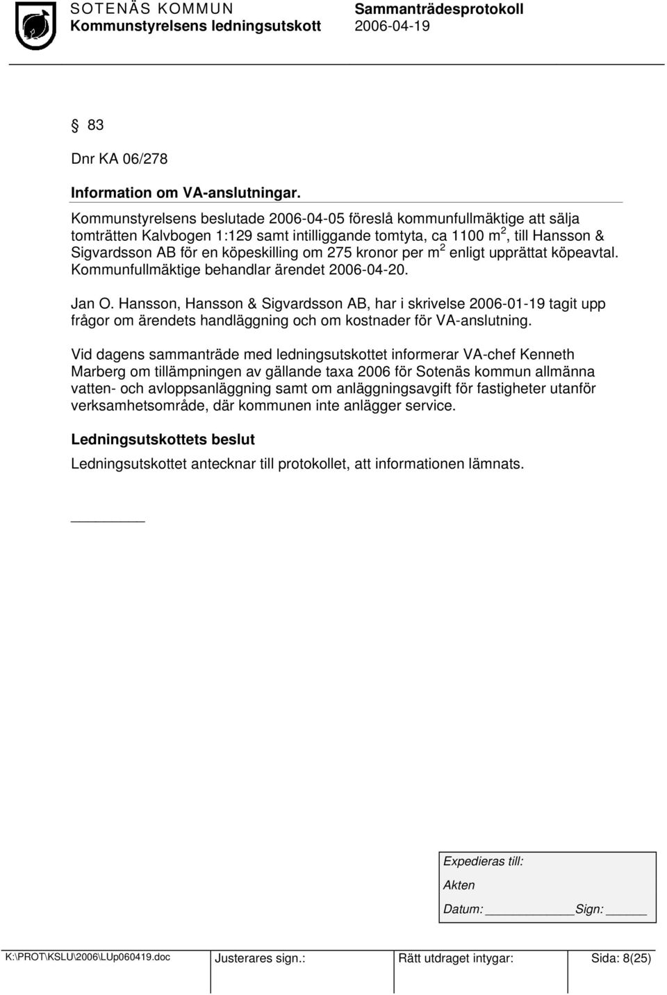 kronor per m 2 enligt upprättat köpeavtal. Kommunfullmäktige behandlar ärendet 2006-04-20. Jan O.