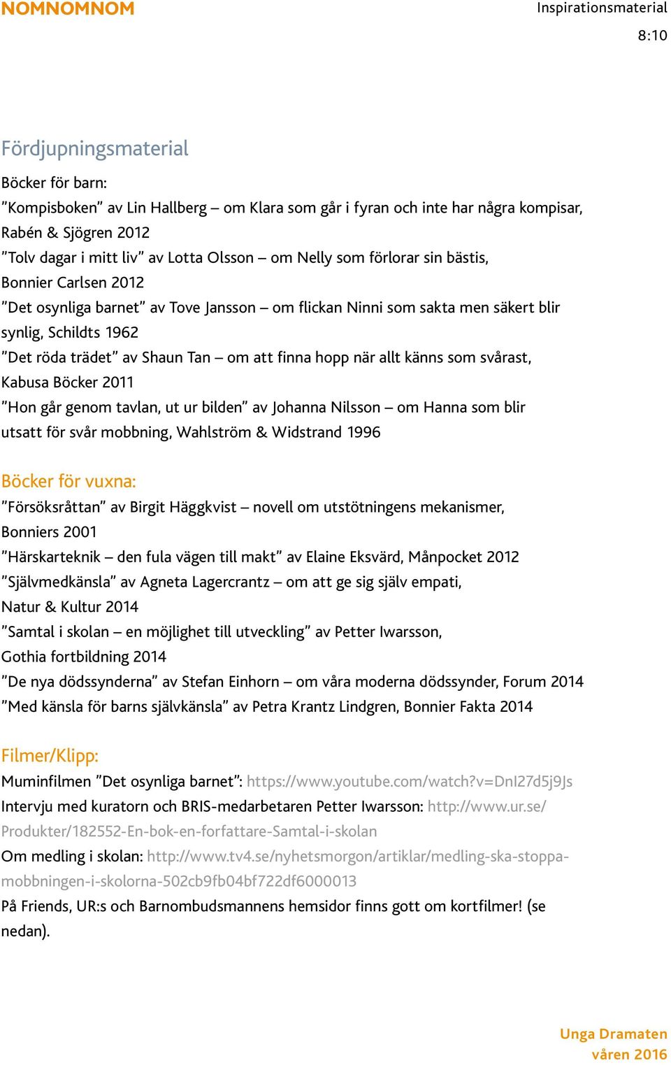 känns som svårast, Kabusa Böcker 2011 Hon går genom tavlan, ut ur bilden av Johanna Nilsson om Hanna som blir utsatt för svår mobbning, Wahlström & Widstrand 1996 Böcker för vuxna: Försöksråttan av