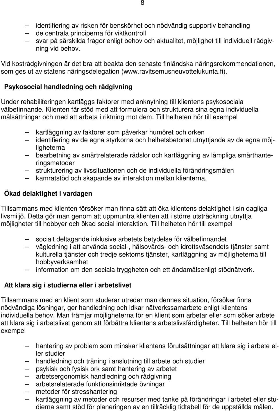 Psykosocial handledning och rådgivning Under rehabiliteringen kartläggs faktorer med anknytning till klientens psykosociala välbefinnande.