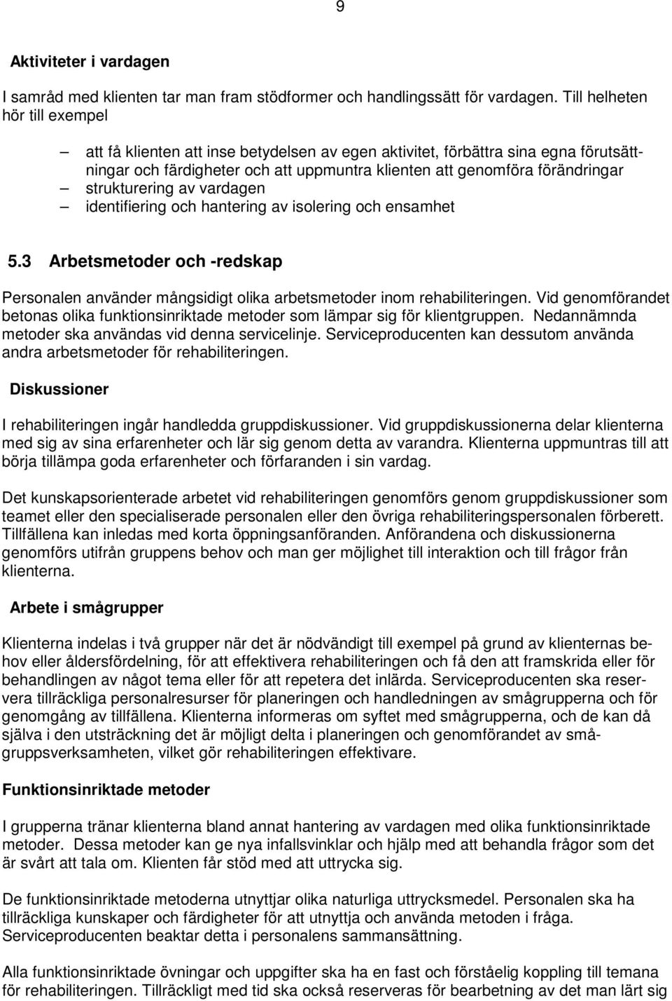 strukturering av vardagen identifiering och hantering av isolering och ensamhet 5.3 Arbetsmetoder och -redskap Personalen använder mångsidigt olika arbetsmetoder inom rehabiliteringen.