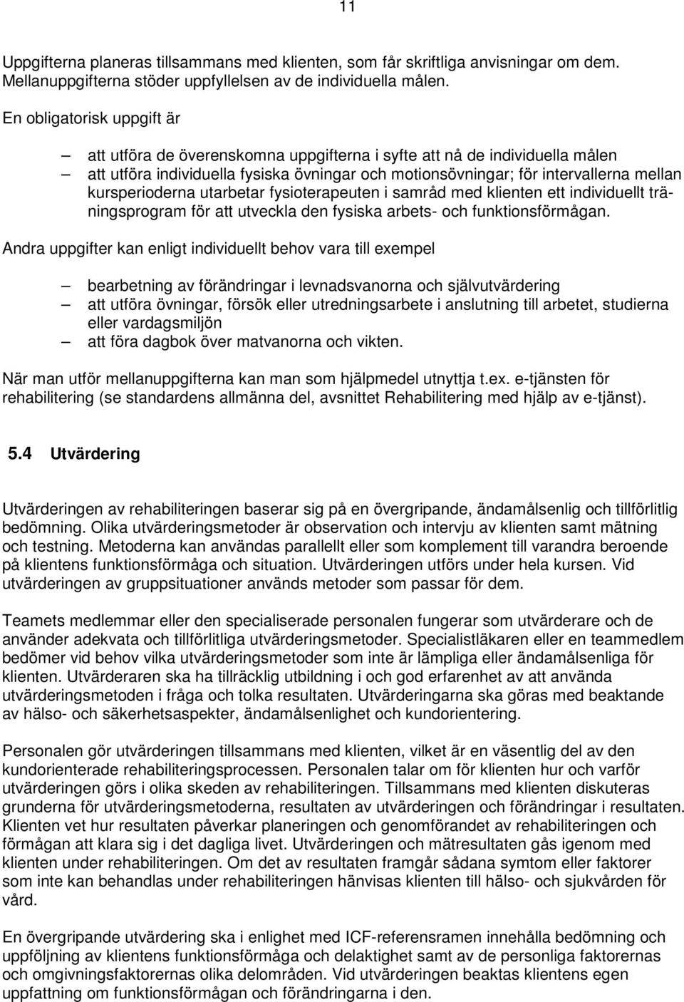 kursperioderna utarbetar fysioterapeuten i samråd med klienten ett individuellt träningsprogram för att utveckla den fysiska arbets- och funktionsförmågan.