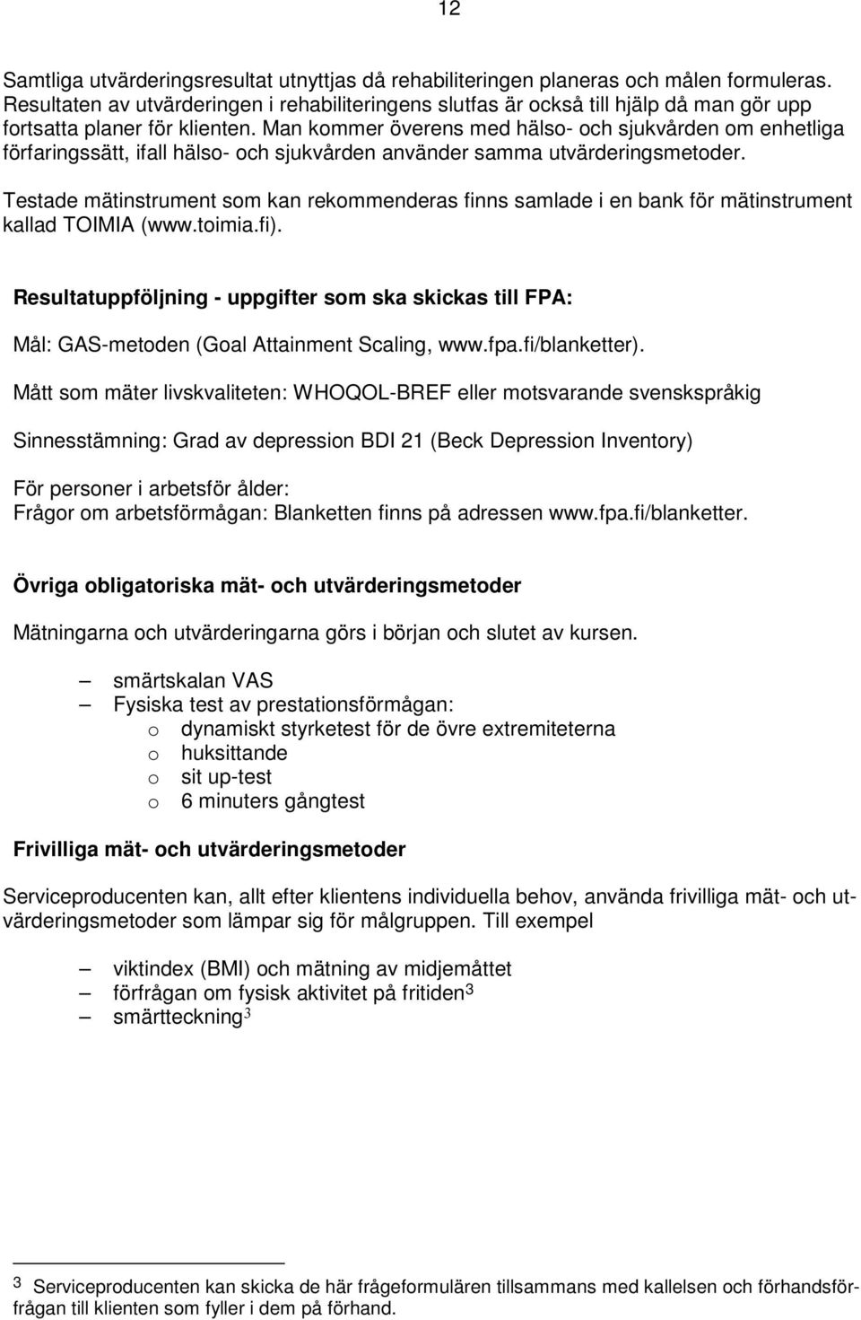 Man kommer överens med hälso- och sjukvården om enhetliga förfaringssätt, ifall hälso- och sjukvården använder samma utvärderingsmetoder.